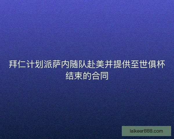 拜仁计划派萨内随队赴美并提供至世俱杯结束的合同